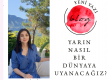 Yarın Nasıl Bir Dünyaya Uyanacağız ?