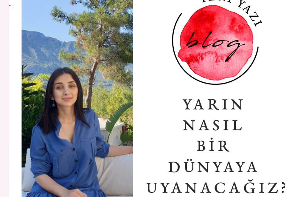 Yarın Nasıl Bir Dünyaya Uyanacağız ?